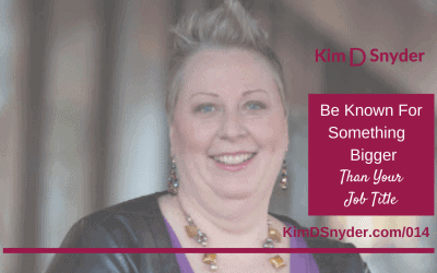 014: Be Known for Something Bigger Than Your Job Title